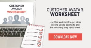 Download the Customer Avatar Worksheet to get clear on who you're selling to.