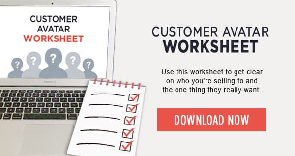 Download the Customer Avatar Worksheet to get clear on who you're selling to.