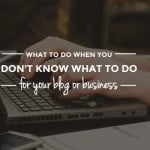 What To Do When You Don’t Know What To Do Next (For Your Blog or Business) | When you’re starting your blog or business, there’s so much to do and only you to do it all. And even though there are plenty of experts who can help, one person will tell you to do this and another person will tell you to do that. Don’t worry, help is here! This post gives you a simple 3-step action plan so you know exactly what to do and in which order. Click through for each step!