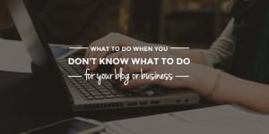 What To Do When You Don’t Know What To Do Next (For Your Blog or Business) | When you’re starting your blog or business, there’s so much to do and only you to do it all. And even though there are plenty of experts who can help, one person will tell you to do this and another person will tell you to do that. Don’t worry, help is here! This post gives you a simple 3-step action plan so you know exactly what to do and in which order. Click through for each step!