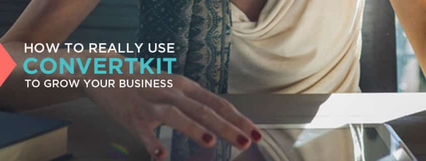 How to Really Use ConvertKit to Grow Your Business