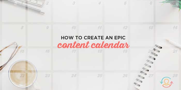 How to Create an Epic Content Calendar for 2018