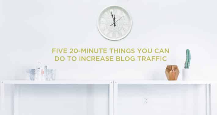 Five 20-Minute Ways to Increase Blog Traffic