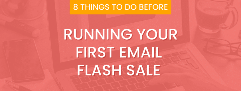 8 Things You Need To Do Before Running Your First Email Flash Sale